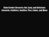 Download Slow Cooker Desserts: Hot Easy and Delicious Custards Cobblers Souffles Pies Cakes