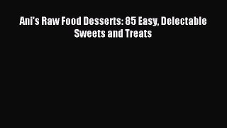 Read Ani's Raw Food Desserts: 85 Easy Delectable Sweets and Treats PDF Online