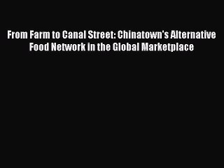 Read From Farm to Canal Street: Chinatown's Alternative Food Network in the Global Marketplace