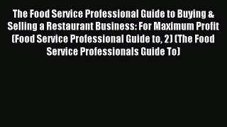 Read The Food Service Professional Guide to Buying & Selling a Restaurant Business: For Maximum