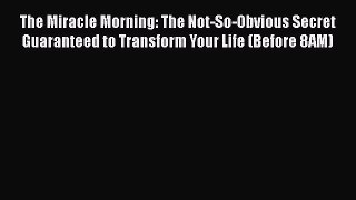 Read Book The Miracle Morning: The Not-So-Obvious Secret Guaranteed to Transform Your Life