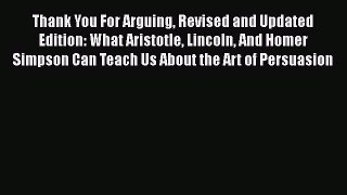 Read Book Thank You For Arguing Revised and Updated Edition: What Aristotle Lincoln And Homer