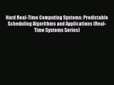 Read Hard Real-Time Computing Systems: Predictable Scheduling Algorithms and Applications (Real-Time
