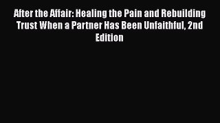 Read Book After the Affair: Healing the Pain and Rebuilding Trust When a Partner Has Been Unfaithful
