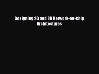 Download Designing 2D and 3D Network-on-Chip Architectures Ebook Free