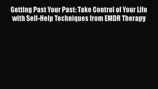 Read Book Getting Past Your Past: Take Control of Your Life with Self-Help Techniques from