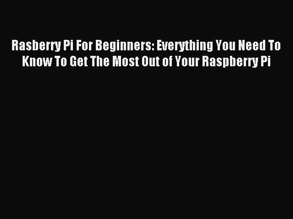 Read Rasberry Pi For Beginners: Everything You Need To Know To Get The Most Out of Your Raspberry