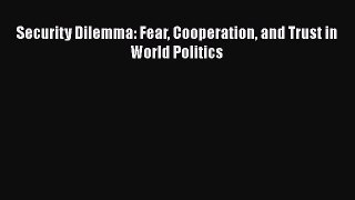 Read Book Security Dilemma: Fear Cooperation and Trust in World Politics PDF Free