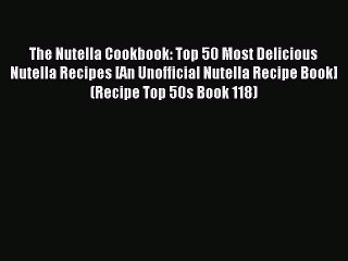 Read The Nutella Cookbook: Top 50 Most Delicious Nutella Recipes [An Unofficial Nutella Recipe