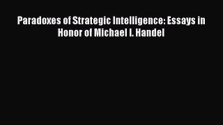 Read Book Paradoxes of Strategic Intelligence: Essays in Honor of Michael I. Handel ebook textbooks