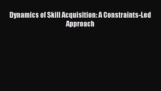 PDF Dynamics of Skill Acquisition: A Constraints-Led Approach  Read Online