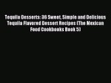 Read Tequila Desserts: 36 Sweet Simple and Delicious Tequila Flavored Dessert Recipes (The