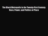 Read Book The Black Metropolis in the Twenty-First Century: Race Power and Politics of Place