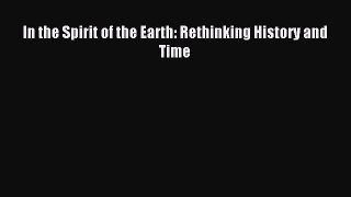 Read Book In the Spirit of the Earth: Rethinking History and Time ebook textbooks