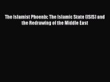 Download Book The Islamist Phoenix: The Islamic State (ISIS) and the Redrawing of the Middle