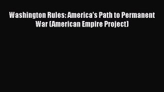 Read Book Washington Rules: America's Path to Permanent War (American Empire Project) ebook