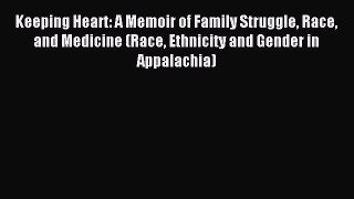 Read Book Keeping Heart: A Memoir of Family Struggle Race and Medicine (Race Ethnicity and