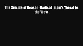 Read Book The Suicide of Reason: Radical Islam's Threat to the West E-Book Free