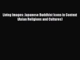 Read Living Images: Japanese Buddhist Icons in Context (Asian Religions and Cultures) Ebook