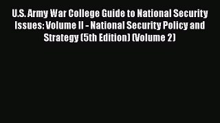 Read Book U.S. Army War College Guide to National Security Issues: Volume II - National Security