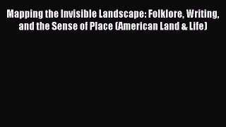 Read Book Mapping the Invisible Landscape: Folklore Writing and the Sense of Place (American
