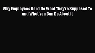 [PDF] Why Employees Don't Do What They're Supposed To and What You Can Do About It [Download]