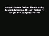 Read Ketogenic Dessert Recipes: Mouthwatering Ketogenic Fatbomb And Dessert Recipes For Weight