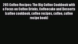 Read 285 Coffee Recipes: The Big Coffee Cookbook with a Focus on Coffee Drinks Coffeecake and