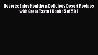 Read Deserts: Enjoy Healthy & Delicious Desert Recipes with Great Taste ( Book 15 of 50 ) Ebook