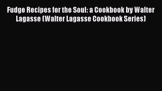 Read Fudge Recipes for the Soul: a Cookbook by Walter Lagasse (Walter Lagasse Cookbook Series)
