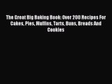 Read The Great Big Baking Book: Over 200 Recipes For Cakes Pies Muffins Tarts Buns Breads And