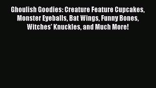 Read Ghoulish Goodies: Creature Feature Cupcakes Monster Eyeballs Bat Wings Funny Bones Witches'