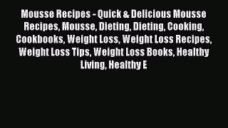 Read Mousse Recipes - Quick & Delicious Mousse Recipes Mousse Dieting Dieting Cooking Cookbooks