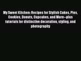Read My Sweet Kitchen: Recipes for Stylish Cakes Pies Cookies Donuts Cupcakes and More--plus