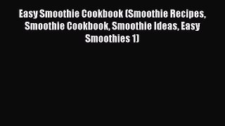 Read Easy Smoothie Cookbook (Smoothie Recipes Smoothie Cookbook Smoothie Ideas Easy Smoothies