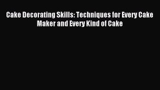 Download Cake Decorating Skills: Techniques for Every Cake Maker and Every Kind of Cake Ebook