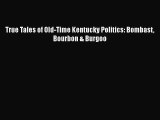 Read Book True Tales of Old-Time Kentucky Politics: Bombast Bourbon & Burgoo ebook textbooks