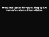 Read Book How to Read Egyptian Hieroglyphs: A Step-by-Step Guide to Teach Yourself Revised