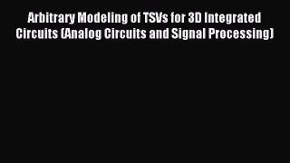Read Arbitrary Modeling of TSVs for 3D Integrated Circuits (Analog Circuits and Signal Processing)