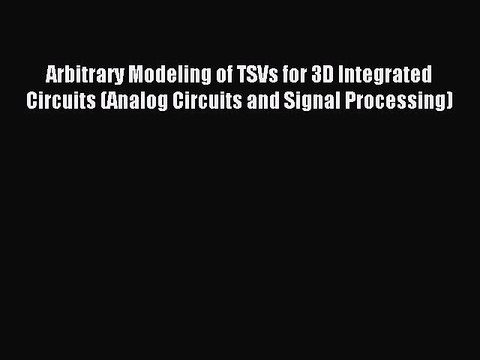 Read Arbitrary Modeling of TSVs for 3D Integrated Circuits (Analog Circuits and Signal Processing)