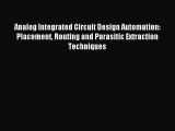 Read Analog Integrated Circuit Design Automation: Placement Routing and Parasitic Extraction