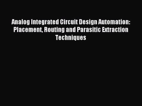 Read Analog Integrated Circuit Design Automation: Placement Routing and Parasitic Extraction
