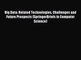 Read Big Data: Related Technologies Challenges and Future Prospects (SpringerBriefs in Computer