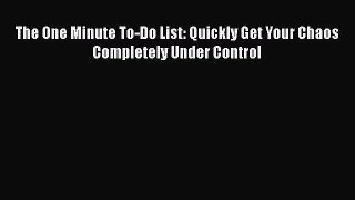 Read Book The One Minute To-Do List: Quickly Get Your Chaos Completely Under Control E-Book