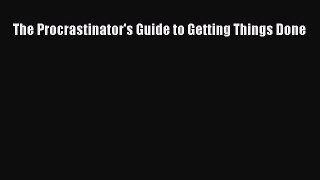Read Book The Procrastinator's Guide to Getting Things Done ebook textbooks