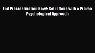 Read Book End Procrastination Now!: Get it Done with a Proven Psychological Approach E-Book