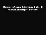 Read Mornings In Florence: Being Simple Studies Of Christian Art For English Travellers Ebook