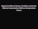 Read Beyond the Biblical Horizon: The Bible and the Arts (Biblical Interpretation) (Biblical