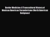 Download Border Medicine: A Transcultural History of Mexican American Curanderismo (North American