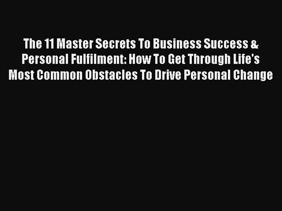 [Download] The 11 Master Secrets To Business Success & Personal Fulfilment: How To Get Through